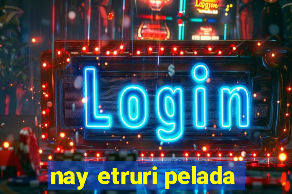 nay etruri pelada